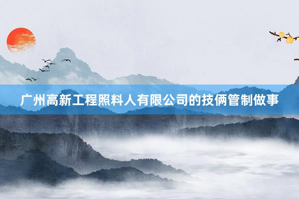 广州高新工程照料人有限公司的技俩管制做事
